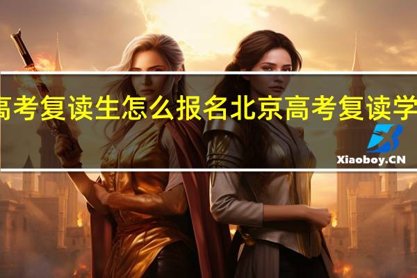 北京高考复读生怎么报名 北京高考复读学校哪里最好