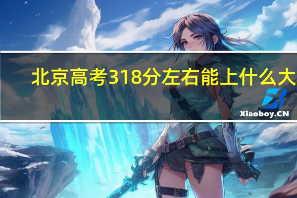 北京高考318分左右能上什么大学