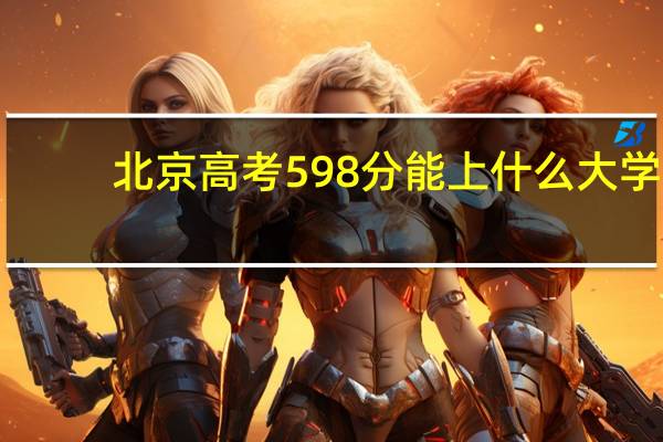 北京高考598分能上什么大学