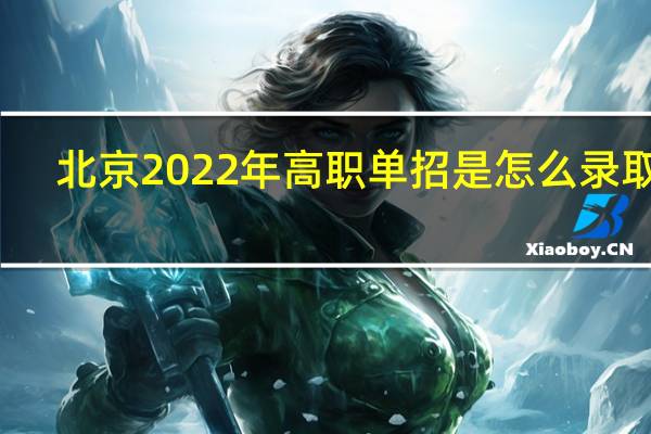 北京2022年高职单招是怎么录取的