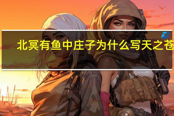 北冥有鱼中庄子为什么写天之苍苍
