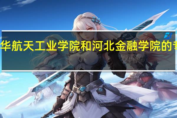 北华航天工业学院和河北金融学院的专业对比