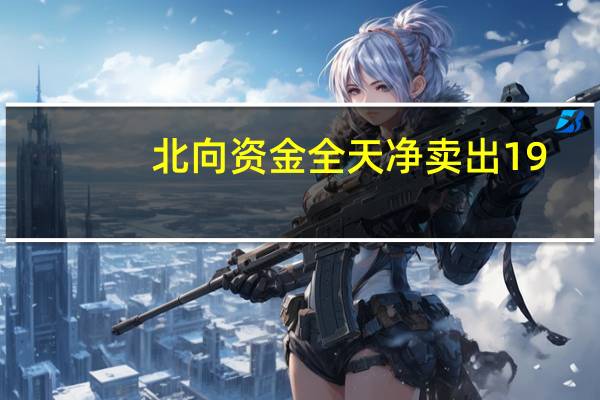 北向资金全天净卖出19.8亿元