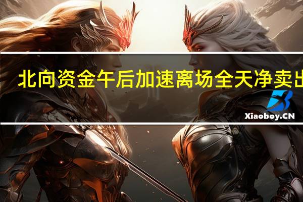 北向资金午后加速离场 全天净卖出49.95亿元