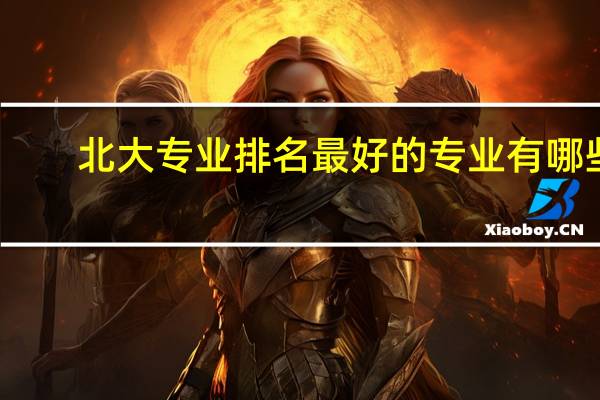 北大专业排名最好的专业有哪些