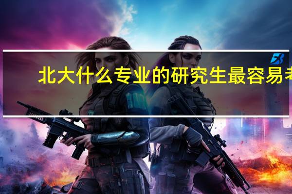 北大什么专业的研究生最容易考
