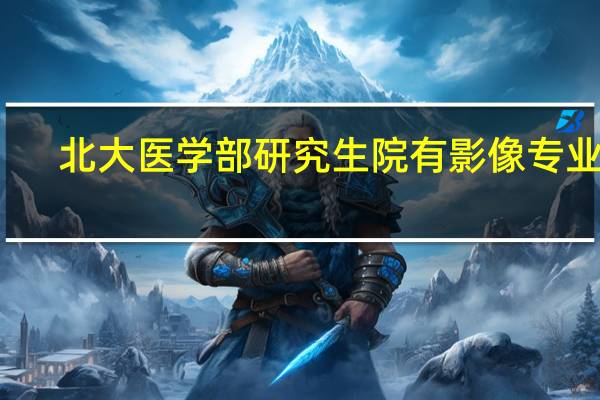 北大医学部研究生院有影像专业么