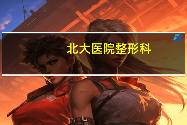 北大医院整形科？北京哪个正规医院割双眼皮好