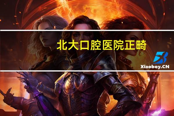 北大口腔医院 正畸(北大口腔医院牙齿矫正需要花费多少)
