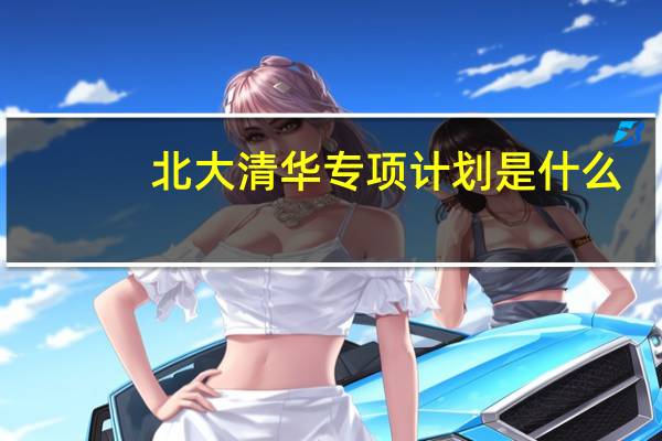 北大清华专项计划是什么
