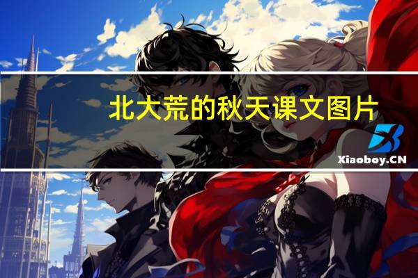 北大荒的秋天课文图片（北大荒的秋天课文）