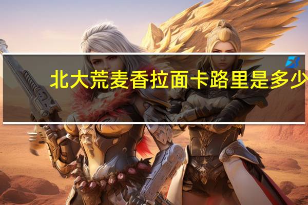 北大荒 麦香拉面卡路里是多少