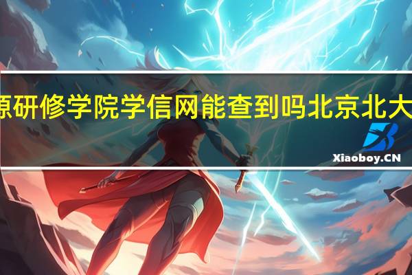 北大资源研修学院学信网能查到吗 北京北大资源研修学院