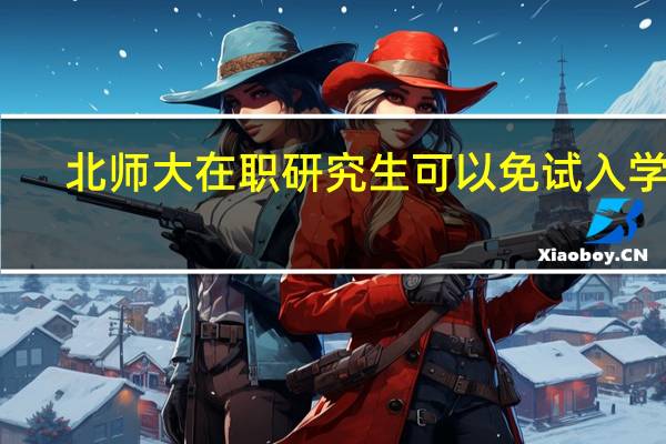 北师大在职研究生可以免试入学吗