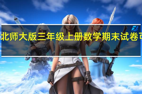 北师大版三年级上册数学期末试卷可打印（北师大版三年级上册数学期末试卷）