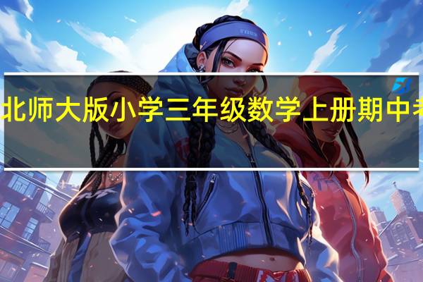 北师大版小学三年级数学上册期中考试题（谁有2012北师大版小学三年级数学上册中期试卷）