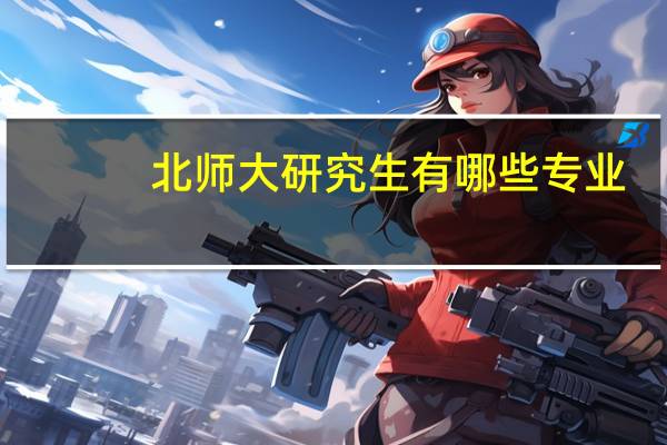 北师大研究生有哪些专业