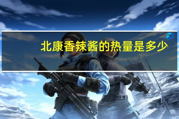 北康香辣酱的热量是多少