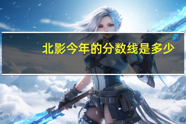 北影今年的分数线是多少
