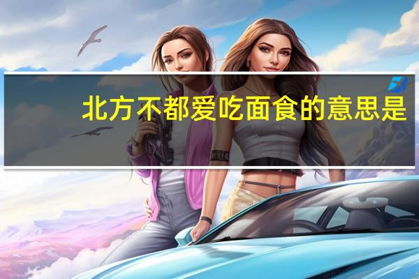 北方不都爱吃面食的意思是