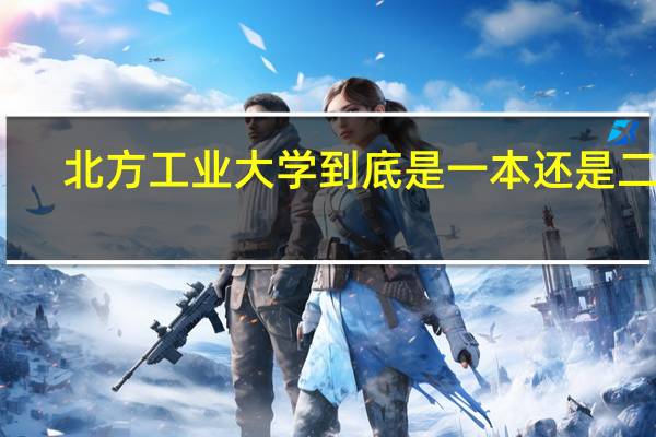 北方工业大学到底是一本还是二本