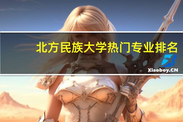 北方民族大学热门专业排名