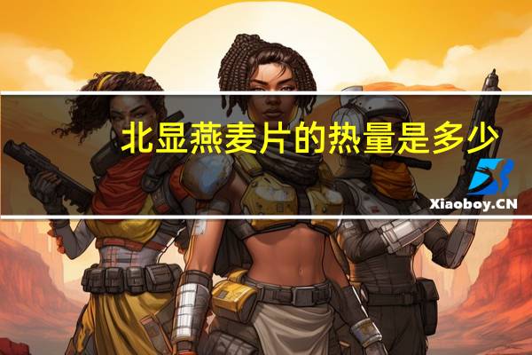 北显 燕麦片的热量是多少