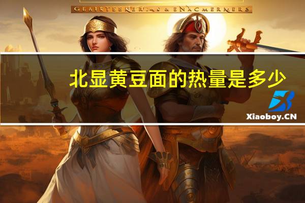 北显 黄豆面的热量是多少