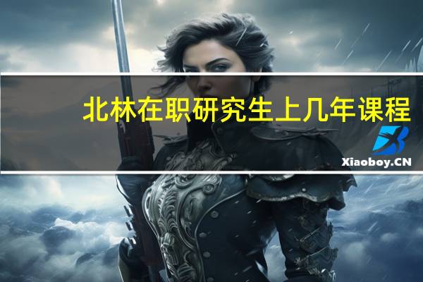 北林在职研究生上几年课程