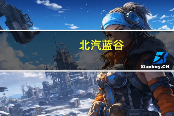 北汽蓝谷：公司HI产品具备华为ADS2.0功能 预计年末逐步兑现