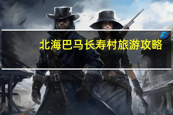 北海巴马长寿村旅游攻略