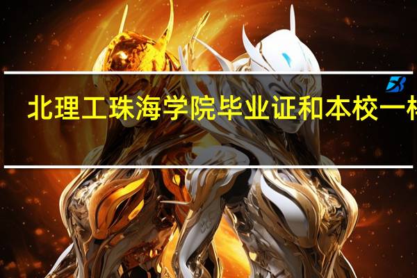 北理工珠海学院毕业证和本校一样吗