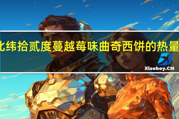 北纬拾贰度 蔓越莓味曲奇西饼的热量是多少