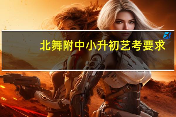 北舞附中小升初艺考要求