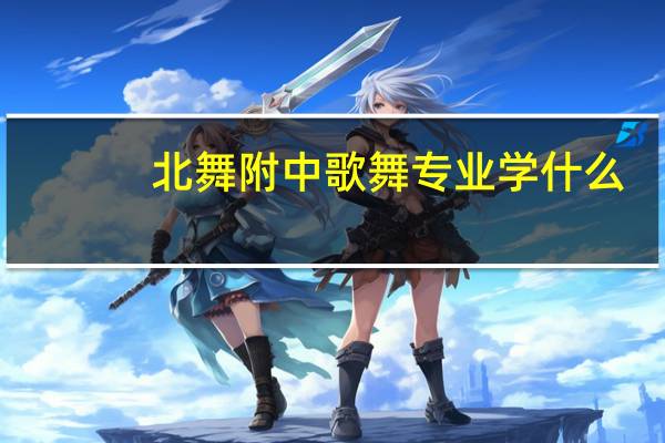 北舞附中歌舞专业学什么