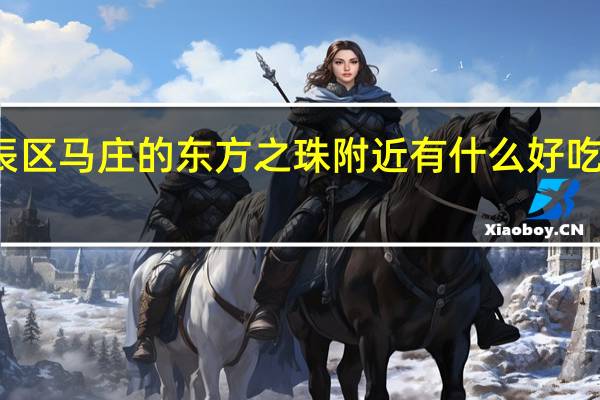 北辰区马庄的东方之珠附近有什么好吃的地方么