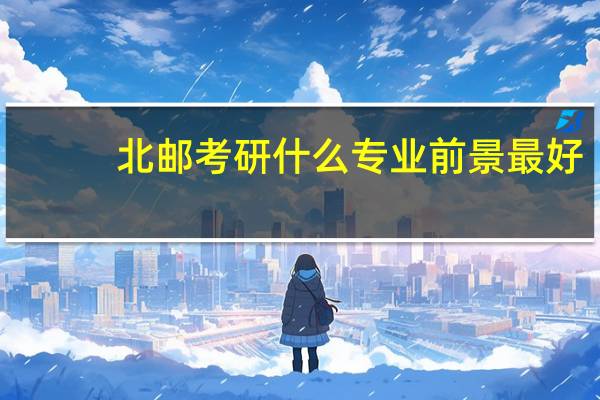 北邮考研什么专业前景最好