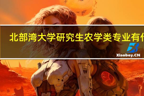 北部湾大学研究生农学类专业有什么