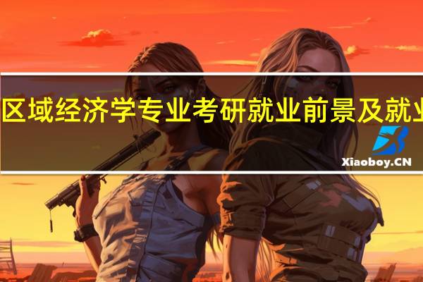 区域经济学专业考研就业前景及就业方向