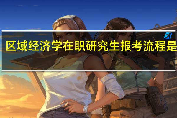 区域经济学在职研究生报考流程是什么