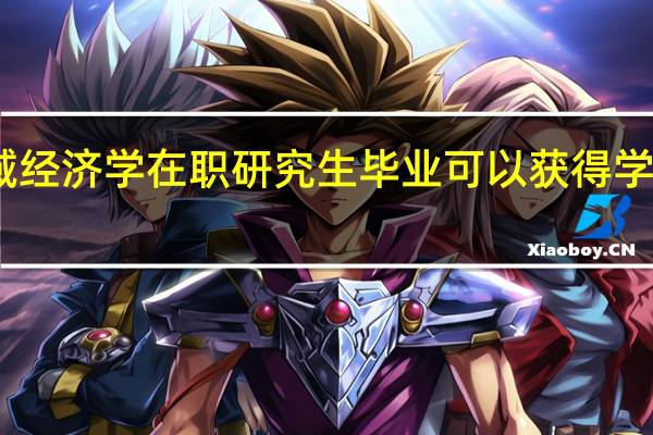 区域经济学在职研究生毕业可以获得学历证书吗