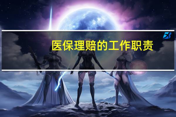 医保理赔的工作职责
