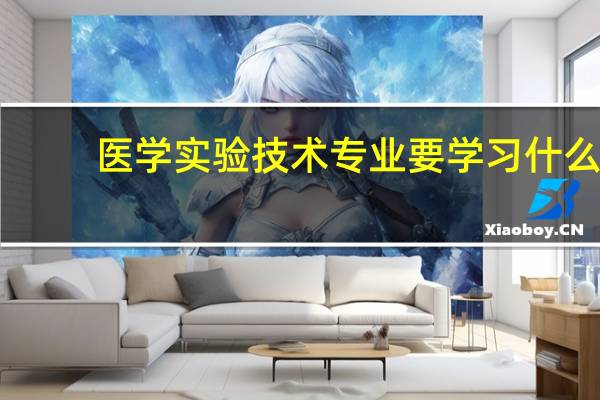 医学实验技术专业要学习什么