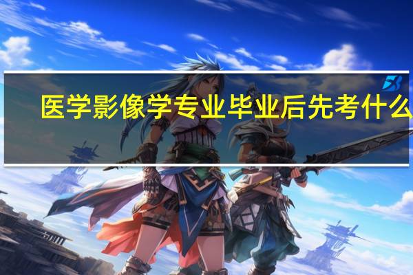 医学影像学专业毕业后先考什么证