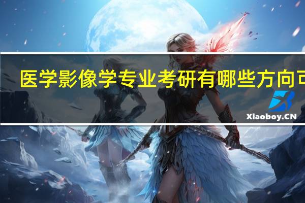 医学影像学专业考研有哪些方向可选