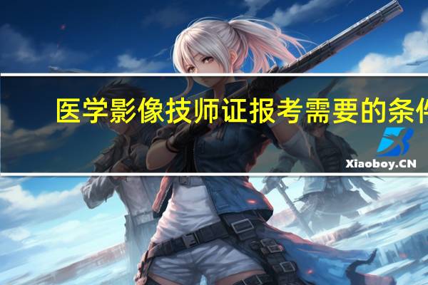 医学影像技师证报考需要的条件