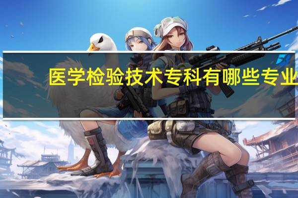 医学检验技术专科有哪些专业