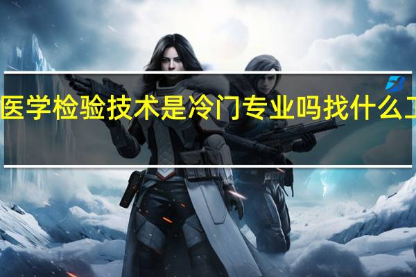 医学检验技术是冷门专业吗 找什么工作好