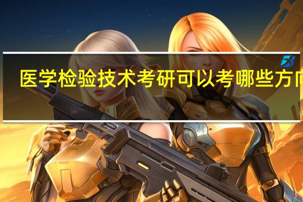 医学检验技术考研可以考哪些方向呢