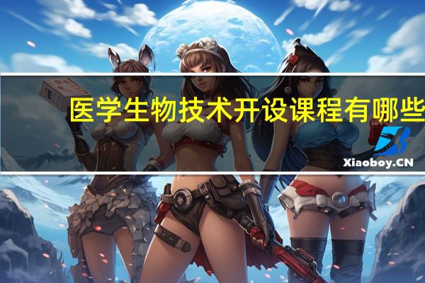 医学生物技术开设课程有哪些